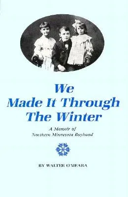 We Made It Through the Winter: A Memoir of a Northern Minnesota Boyhood