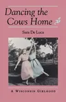 Dancing the Cows Home: A Wisconsin Girlhood