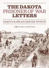 Dakota Prisoner of War Letters: Dakota Kaskapi Okicize Wowapi