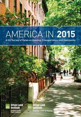 America in 2015: A Uli Survey of Views on Housing, Transportation, and Community