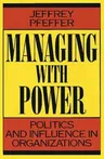 Managing with Power: Politics and Influence in Organizations (Revised)