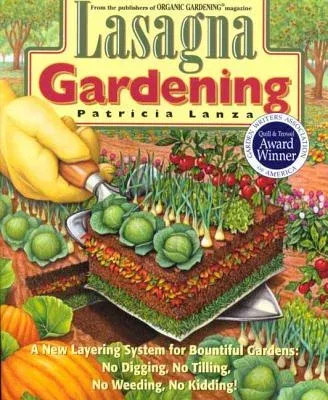 Lasagna Gardening: A New Layering System for Bountiful Gardens: No Digging, No Tilling, No Weeding, No Kidding!