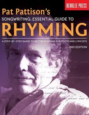 Pat Pattison's Songwriting: Essential Guide to Rhyming: A Step-By-Step Guide to Better Rhyming for Poets and Lyricists (Revised)