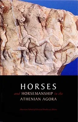 Horses and Horsemanship in the Athenian Agora (Volume XXIV)