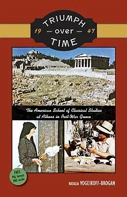 Triumph Over Time: The American School of Classical Studies at Athens in Post-War Greece [With DVD]