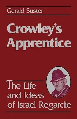 Crowley's Apprentice: The Life and Ideas of Israel Regardie (American) (American)