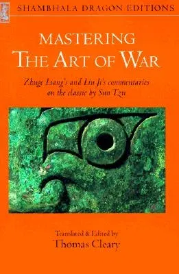 Mastering the Art of War: Zhuge Liang's and Liu Ji's Commentaries on the Classic by Sun Tzu