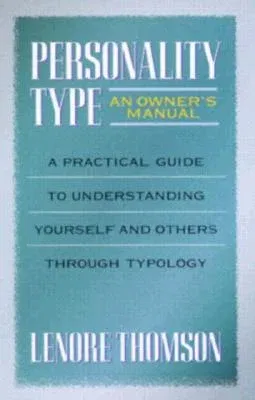 Personality Type: An Owner's Manual: A Practical Guide to Understanding Yourself and Others Through Typology