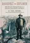 Roosevelt the Explorer: T.R.'s Amazing Adventures as a Naturalist, Conservationist, and Explorer