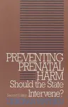 Preventing Prenatal Harm: Should the State Intervene? Second Edition