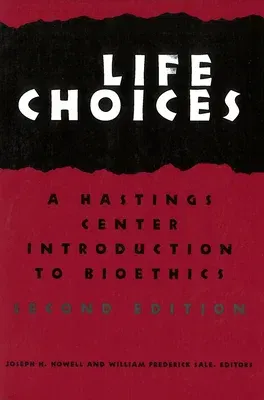 Life Choices: A Hastings Center Introduction to Bioethics