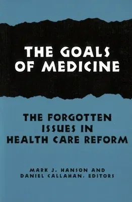 The Goals of Medicine: The Forgotten Issues in Health Care Reform (Revised)