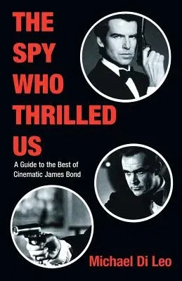 The Spy Who Thrilled Us: A Guide to the Best of Cinematic James Bond