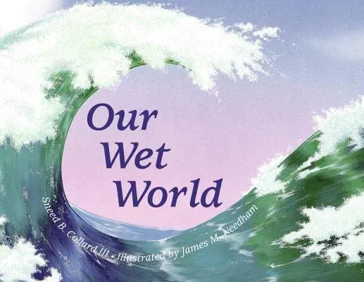 Our Wet World: Exploring Earth's Aquatic Ecosystems (Revised)