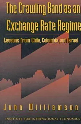 The Crawling Band as an Exchange Rate Regime: Lessons from Chile, Colombia, and Israel