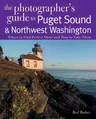 The Photographer's Guide to Puget Sound: Where to Find the Perfect Shots and How to Take Them