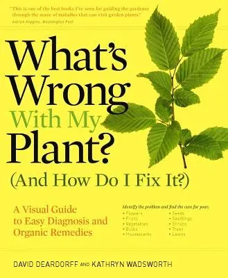 What's Wrong with My Plant? (and How Do I Fix It?): A Visual Guide to Easy Diagnosis and Organic Remedies