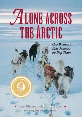 Alone Across The Arctic: One Woman's Epic Journey by Dog Team