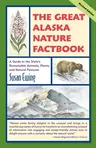 The Great Alaska Nature Factbook: A Guide to the State's Remarkable Animals, Plants, and Natural Features (First Edition, Revised)