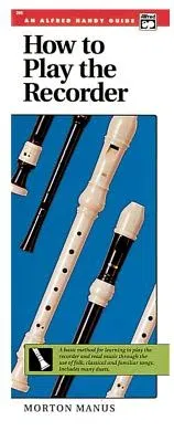 How to Play the Recorder: A Basic Method for Learning to Play the Recorder and Read Music Through the Use of Folk, Classical, and Familiar Songs