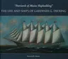 Patriarch of Maine Shipbuilding: The Life and Ships of Gardiner G. Deering