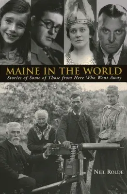 Maine in the World: Stories from Some of Those from Here Who Went Away