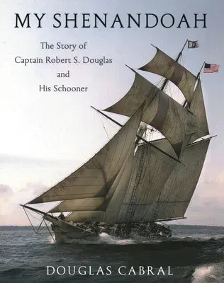 My Shenandoah: The Story of Captain Robert S. Douglas and His Schooner