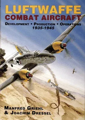 Luftwaffe Combat Aircraft Development - Production - Operations: 1935-1945 (Revised)