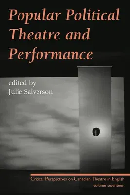 Popular Political Theatre and Performance: Critical Perspectives on Canadian Theatre in English, Vol. 17