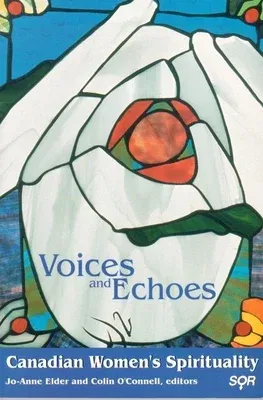 Voices and Echoes: Canadian Womenâ (Tm)S Spirituality