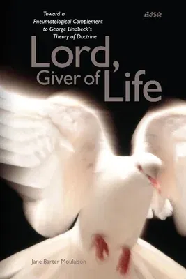 Lord, Giver of Life: Toward a Pneumatological Complement to George Lindbeck's Theory of Doctrine