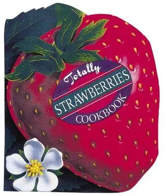 Totally Strawberries Cookbook