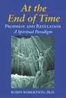 At the End of Time: Prophecy and Revelation: A Spiritual Paradigm