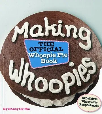 Making Whoopies: The Official Whoopie Pie Book