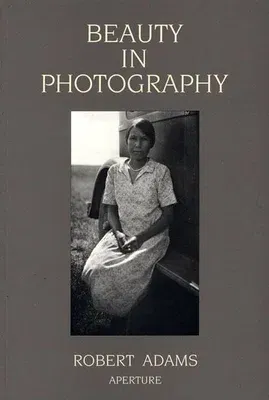 Robert Adams: Beauty in Photography: Essays in Defense of Traditional Values (Revised)