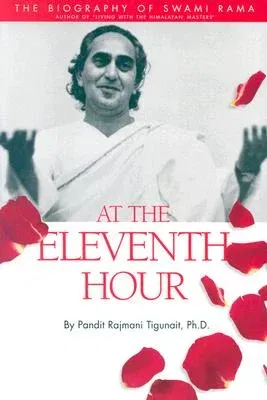 At the Eleventh Hour: The Biography of Swami Rama (Revised) (Revised)