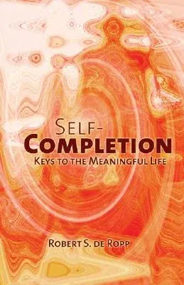 Self-Completion: Keys to the Meaningful Life (Second Edition, Second)