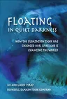 Floating in Quiet Darkness: How the Floatation Tank Has Changed Our Lives and Is Changing the World