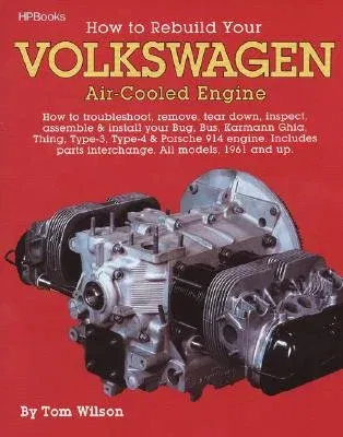 How to Rebuild Your Volkswagen Air-Cooled Engine: How to Troubleshoot, Remove, Tear Down, Inspect, Assemble & Install Your Bug, Bus, Karmann Ghia, Thi