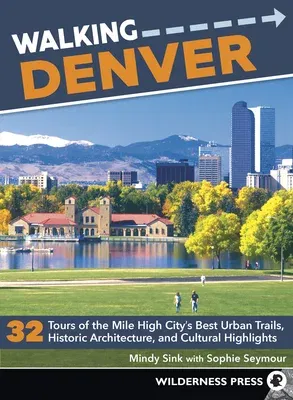 Walking Denver: 32 Tours of the Mile High City's Best Urban Trails, Historic Architecture, and Cultural Highlights (Revised)