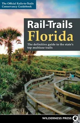 Rail-Trails Florida: The Definitive Guide to the State's Top Multiuse Trails