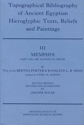 Topographical Bibliography of Ancient Egyptian Hieroglyphic Texts, Reliefs and Paintings. Volume III: Memphis. Part I: Abu Rawash to Abusir (Revised &