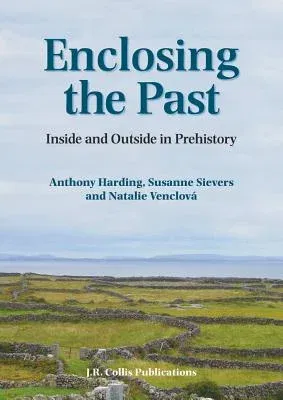 Enclosing the Past: Inside and Outside in Prehistory