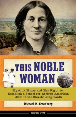 This Noble Woman, 22: Myrtilla Miner and Her Fight to Establish a School for African American Girls in the Slaveholding South