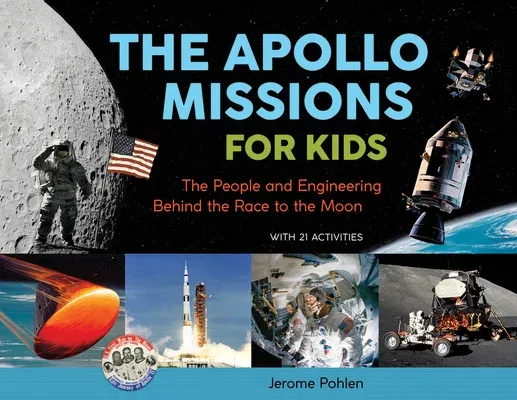 The Apollo Missions for Kids: The People and Engineering Behind the Race to the Moon, with 21 Activitiesvolume 71