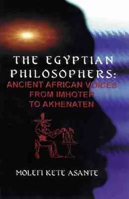 The Egyptian Philosophers: Ancient African Voices from Imhotep to Akhenaten