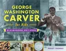 George Washington Carver for Kids: His Life and Discoveries, with 21 Activitiesvolume 73