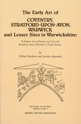 The Early Art of Coventry, Stratford-Upon-Avon, Warwick, and Lesser Sites in Warwickshire: A Subject List of Extant and Lost Art Including Items Relevant