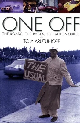 One Off: The Roads, the Races, the Automobiles of Toly Arutunoff