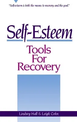 Self-Esteem Tools for Recovery: Self-Esteem Is Both the Means to Recovery and the Goal